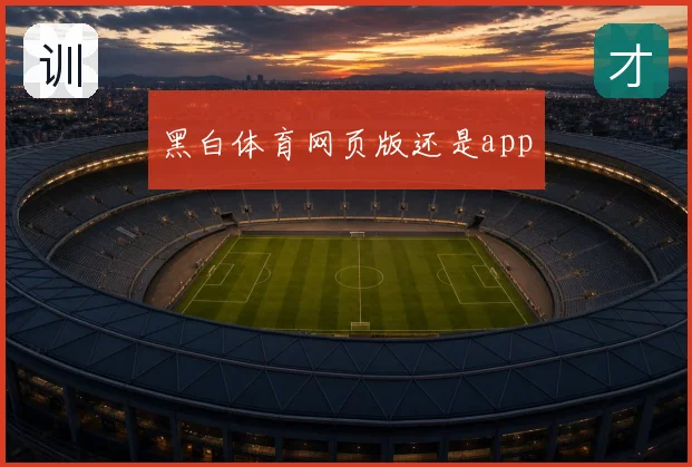 黑白体育网页版还是app
