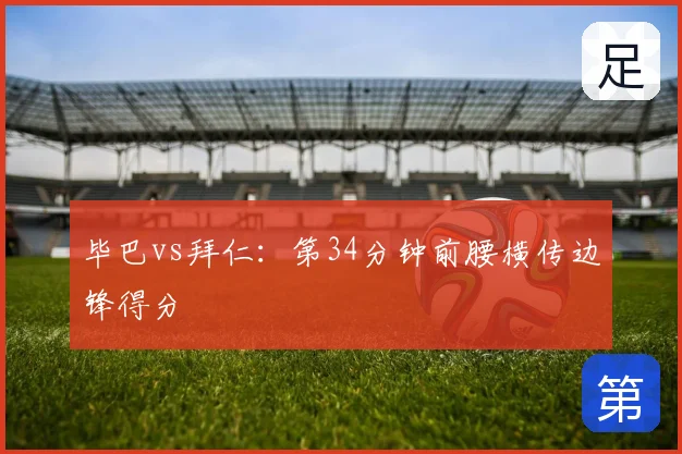 毕巴vs拜仁:第34分钟前腰横传边锋得分